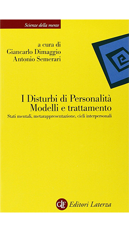 I Disturbi di Personalità. Modelli e trattamento: Stati mentali, metarappresentazione, cicli interpersonali - A. Semerari, G. Dimaggio