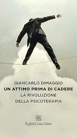 Un attimo prima di cadere. La rivoluzione della psicoterapia - Giancarlo Dimaggio
